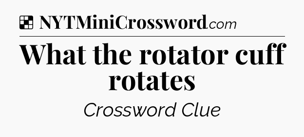 Solution: What the rotator cuff rotates - NYT Crossword