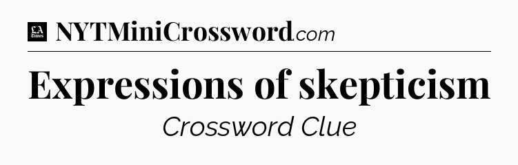 Expressions of skepticism - LA Times Crossword
