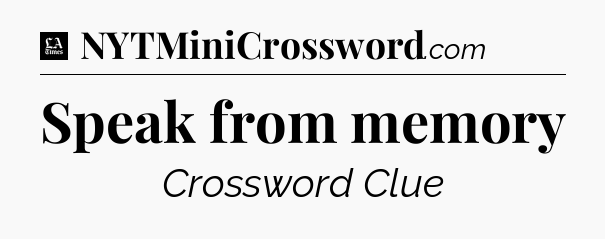 Speak from memory - LA Times Crossword