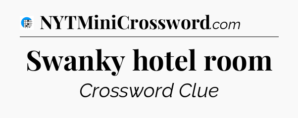 Swanky hotel room Crossword Clue