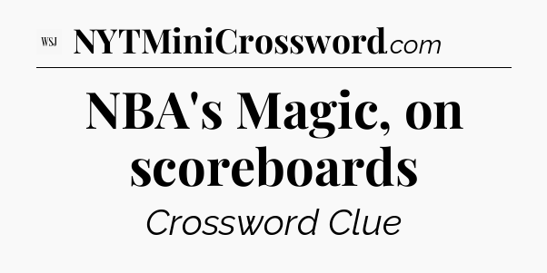 NBA's Magic, on scoreboards - WSJ Crossword