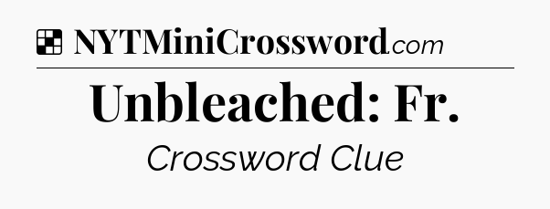Solution: Unbleached: Fr - NYT Crossword