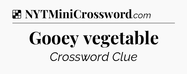 Solution: Gooey vegetable - NYT Crossword