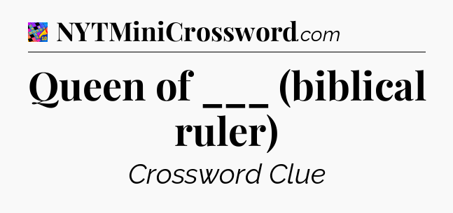 Queen of ___ (biblical ruler) Crossword Clue