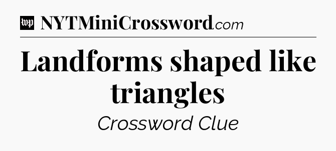 Landforms shaped like triangles Crossword Clue