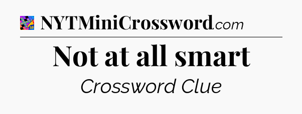 Not at all smart Crossword Clue