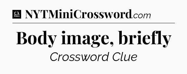 Body image, briefly - LA Times Crossword