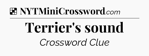 Solution: Terrier's sound - NYT Crossword