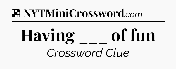 Solution: Having ___ of fun - NYT Crossword