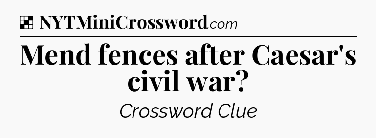 Solution: Mend fences after Caesar's civil war - NYT Crossword