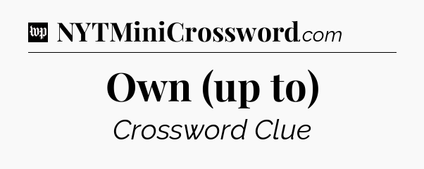 Own (up to) Crossword Clue
