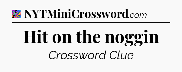Hit on the noggin Crossword Clue