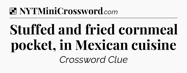Solution: Stuffed and fried cornmeal pocket, in Mexican cuisine - NYT Crossword