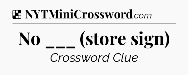 Solution: No ___ (store sign) - NYT Crossword