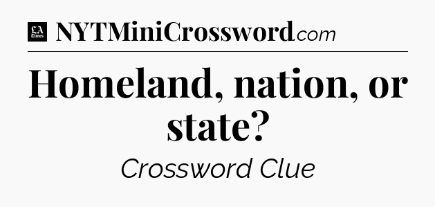 Homeland, nation, or state - LA Times Crossword