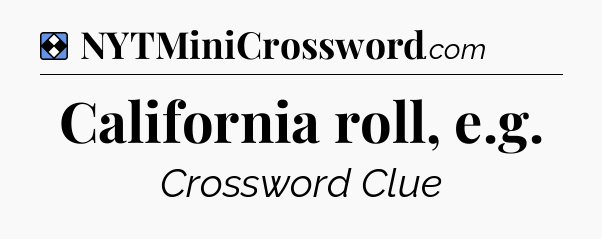 Solution: California roll, e.g - NYT Mini Crossword