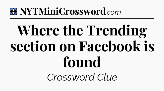 Solution: Where the Trending section on Facebook is found - NYT Mini Crossword