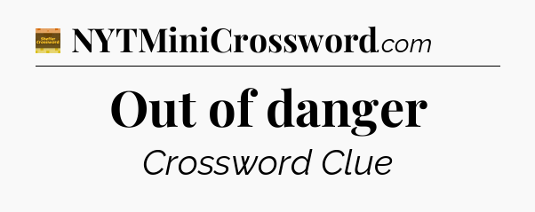 Out of danger crossword clue Eugene Sheffer