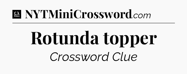 Rotunda topper - LA Times Crossword