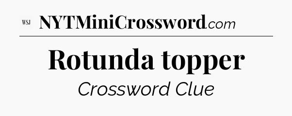 Rotunda topper - WSJ Crossword