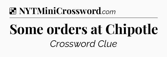 Solution: Some orders at Chipotle - NYT Crossword