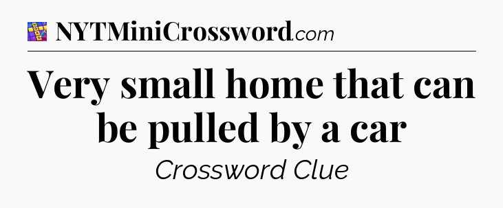Very small home that can be pulled by a car Codycross