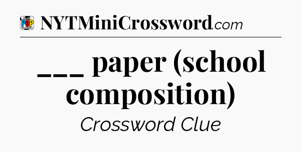 ___ paper (school composition) Crossword Clue