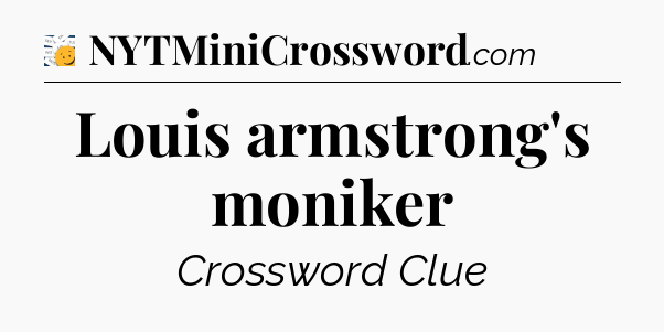 Louis armstrong's moniker - 7 Little Words