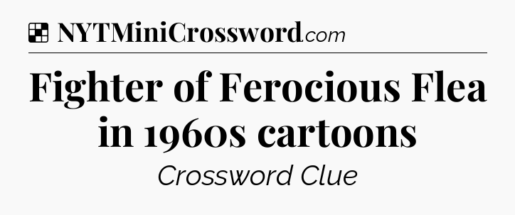 Solution: Fighter of Ferocious Flea in 1960s cartoons - NYT Crossword