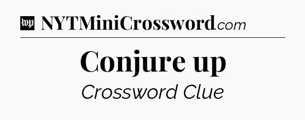 Conjure up Crossword Clue