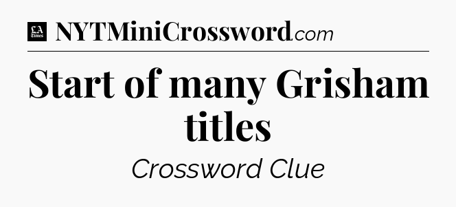 Start of many Grisham titles - LA Times Crossword