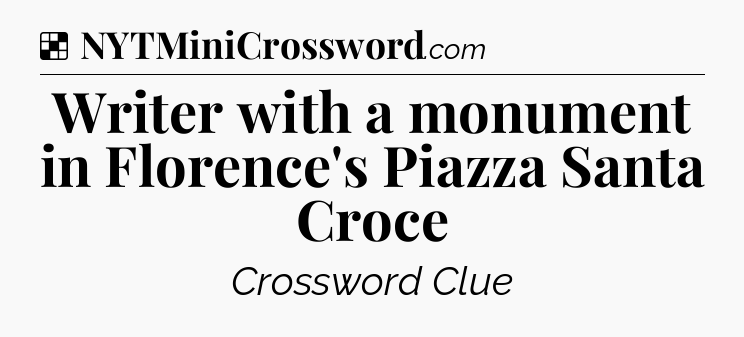 Solution: Writer with a monument in Florence's Piazza Santa Croce - NYT Crossword
