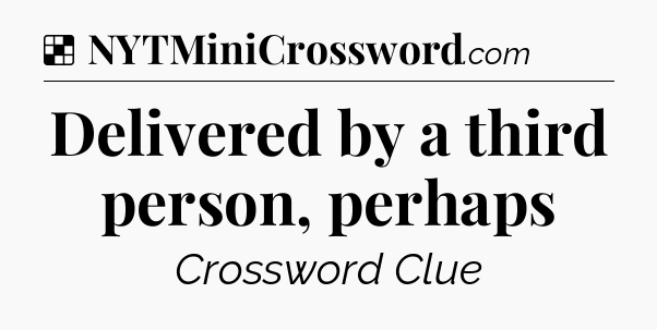 Solution: Delivered by a third person, perhaps - NYT Crossword