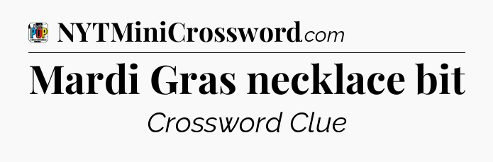 Mardi Gras necklace bit Crossword Clue