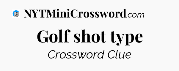 Golf shot type Crossword Clue