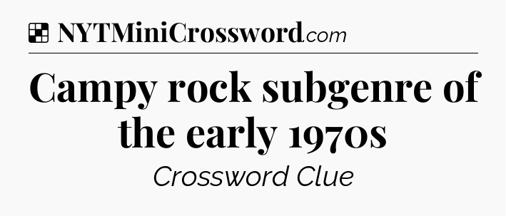 Solution: Campy rock subgenre of the early 1970s - NYT Crossword