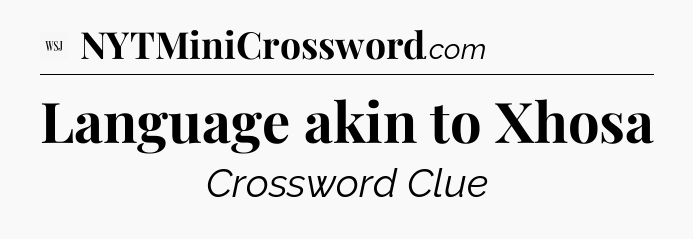 Language akin to Xhosa - WSJ Crossword