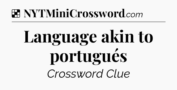 Solution: Language akin to portugués - NYT Crossword