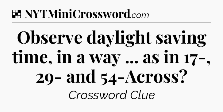 Solution: Observe daylight saving time, in a way ... as in 17-, 29- and 54-Across - NYT Crossword