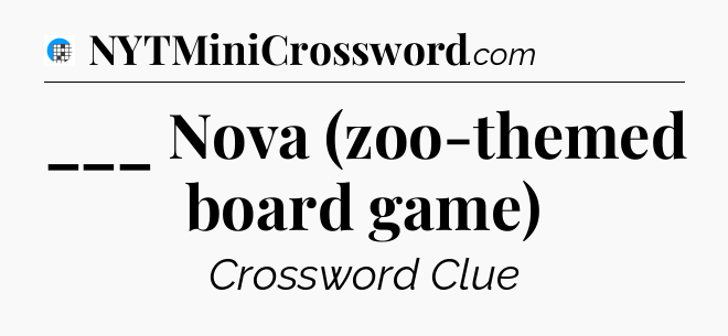 ___ Nova (zoo-themed board game) Crossword Clue