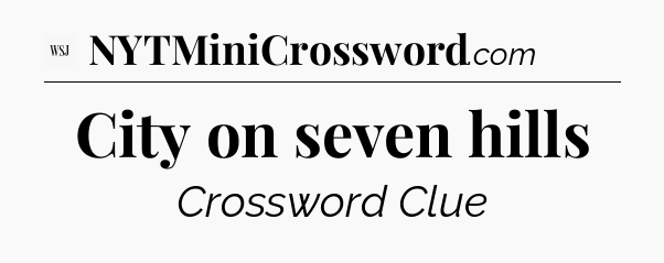 City on seven hills - WSJ Crossword