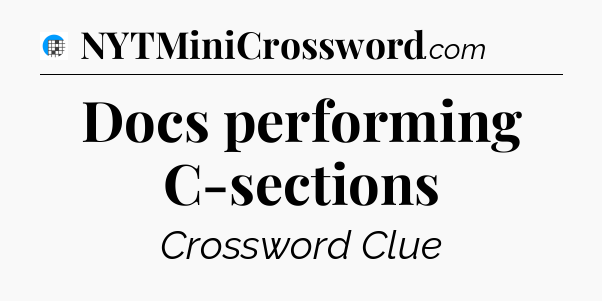 Docs performing C-sections Crossword Clue