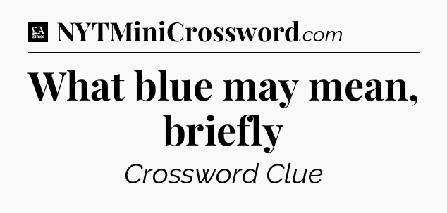What blue may mean, briefly - LA Times Crossword