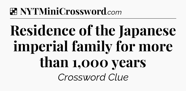 Solution: Residence of the Japanese imperial family for more than 1,000 years - NYT Crossword
