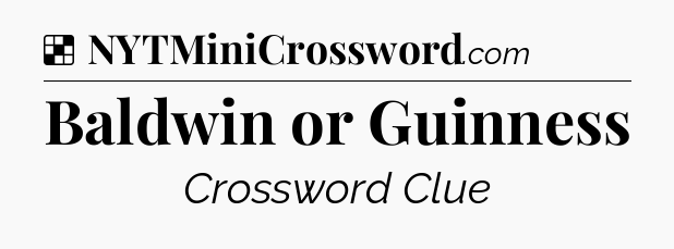 Solution: Baldwin or Guinness - NYT Crossword