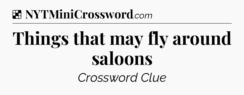 Solution: Things that may fly around saloons - NYT Crossword