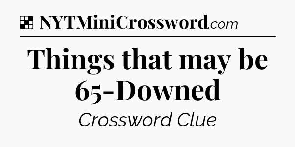 Solution: Things that may be 65-Downed - NYT Crossword