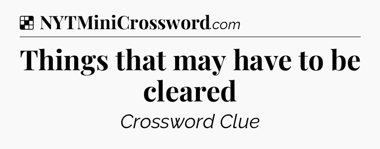 Solution: Things that may have to be cleared - NYT Crossword