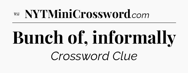 Bunch of, informally - WSJ Crossword