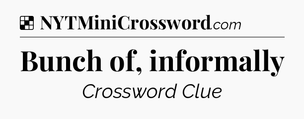 Solution: Bunch of, informally - NYT Crossword